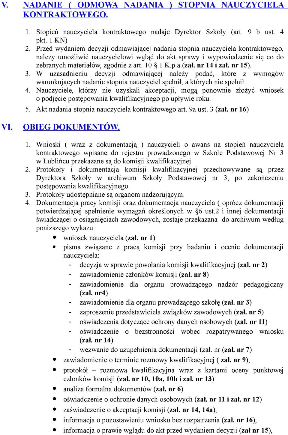 p.a.(zał. nr 14 i zał. nr 15). 3. W uzasadnieniu decyzji odmawiającej należy podać, które z wymogów warunkujących nadanie stopnia nauczyciel spełnił, a których nie spełnił. 4.