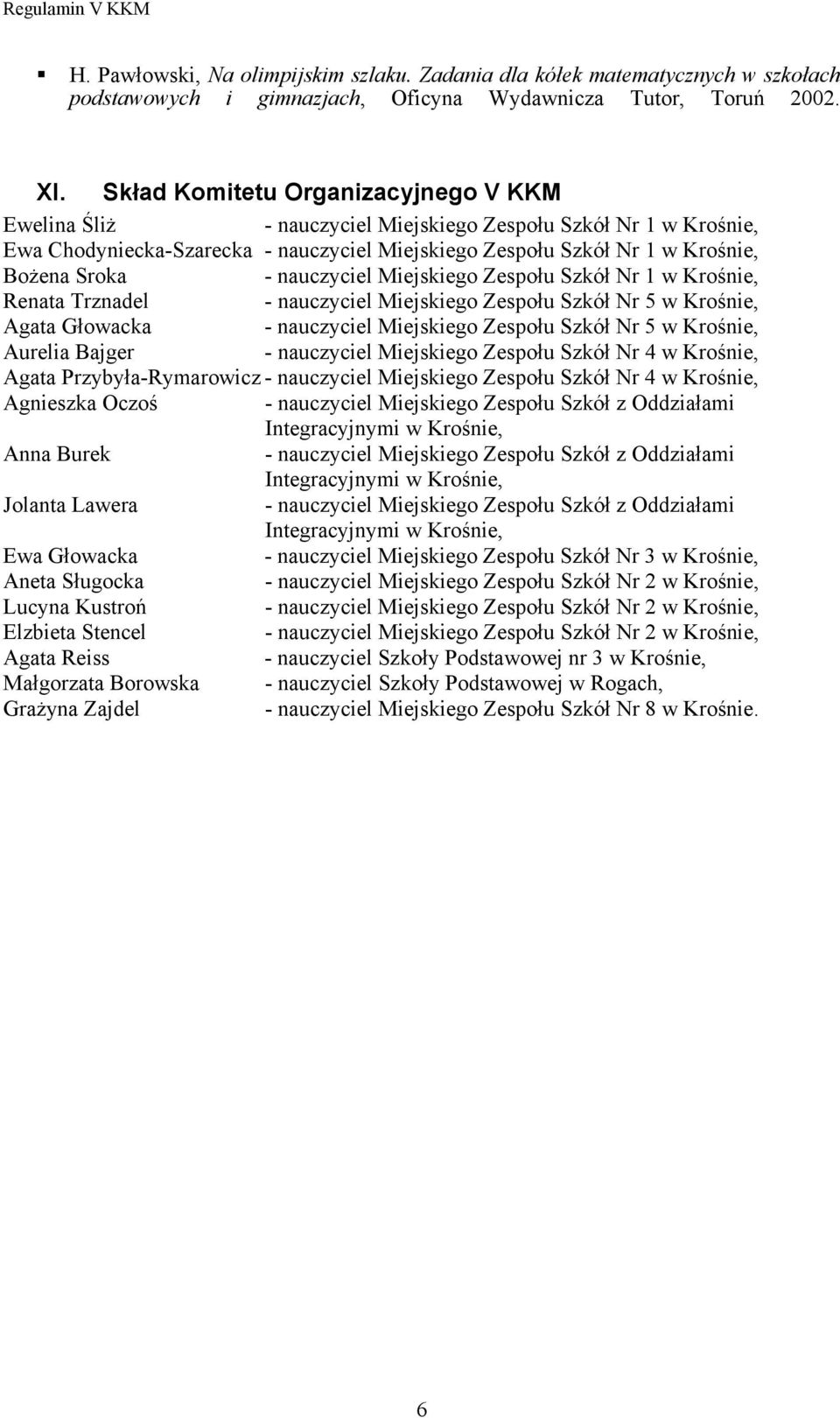 nauczyciel Miejskiego Zespołu Szkół Nr 1 w Krośnie, Renata Trznadel - nauczyciel Miejskiego Zespołu Szkół Nr 5 w Krośnie, Agata Głowacka - nauczyciel Miejskiego Zespołu Szkół Nr 5 w Krośnie, Aurelia