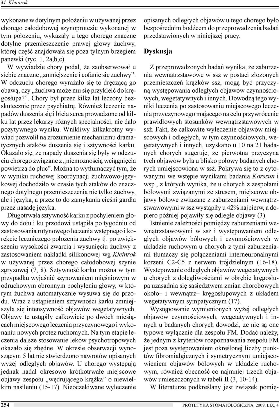 W odczuciu chorego wyrażało się to dręczącą go obawą, czy żuchwa może mu się przykleić do kręgosłupa?. Chory był przez kilka lat leczony bezskutecznie przez psychiatrę.
