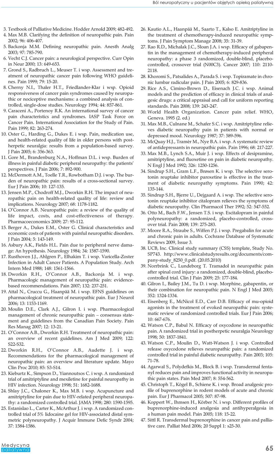 , Radbruch L., Meuser T. i wsp. Assessment and treatment of neuropathic cancer pain following WHO guidelines. Pain 1999; 79: 15-20. 8. Cherny N.I., Thaler H.T., Friedlander-Klar i wsp.