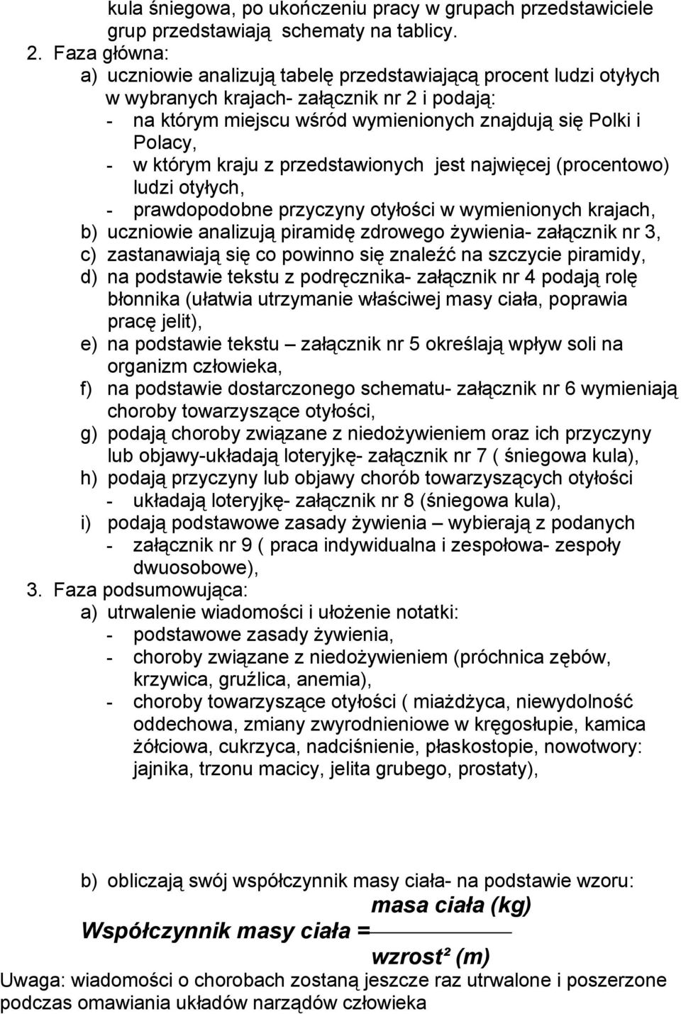którym kraju z przedstawionych jest najwięcej (procentowo) ludzi otyłych, - prawdopodobne przyczyny otyłości w wymienionych krajach, b) uczniowie analizują piramidę zdrowego żywienia- załącznik nr 3,