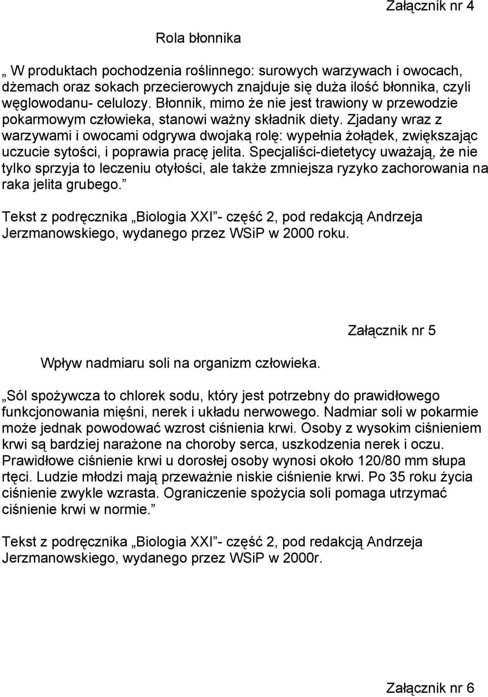 Zjadany wraz z warzywami i owocami odgrywa dwojaką rolę: wypełnia żołądek, zwiększając uczucie sytości, i poprawia pracę jelita.