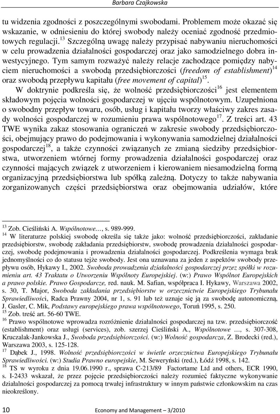 Tym samym rozważyć należy relacje zachodzące pomiędzy nabyciem nieruchomości a swobodą przedsiębiorczości (freedom of establishment) 14 oraz swobodą przepływu kapitału (free movement of capital) 15.