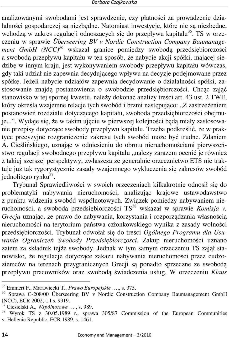 TS w orzeczeniu w sprawie Überseering BV v Nordic Construction Company Baumanagement GmbH (NCC) 36 wskazał granice pomiędzy swobodą przedsiębiorczości a swobodą przepływu kapitału w ten sposób, że