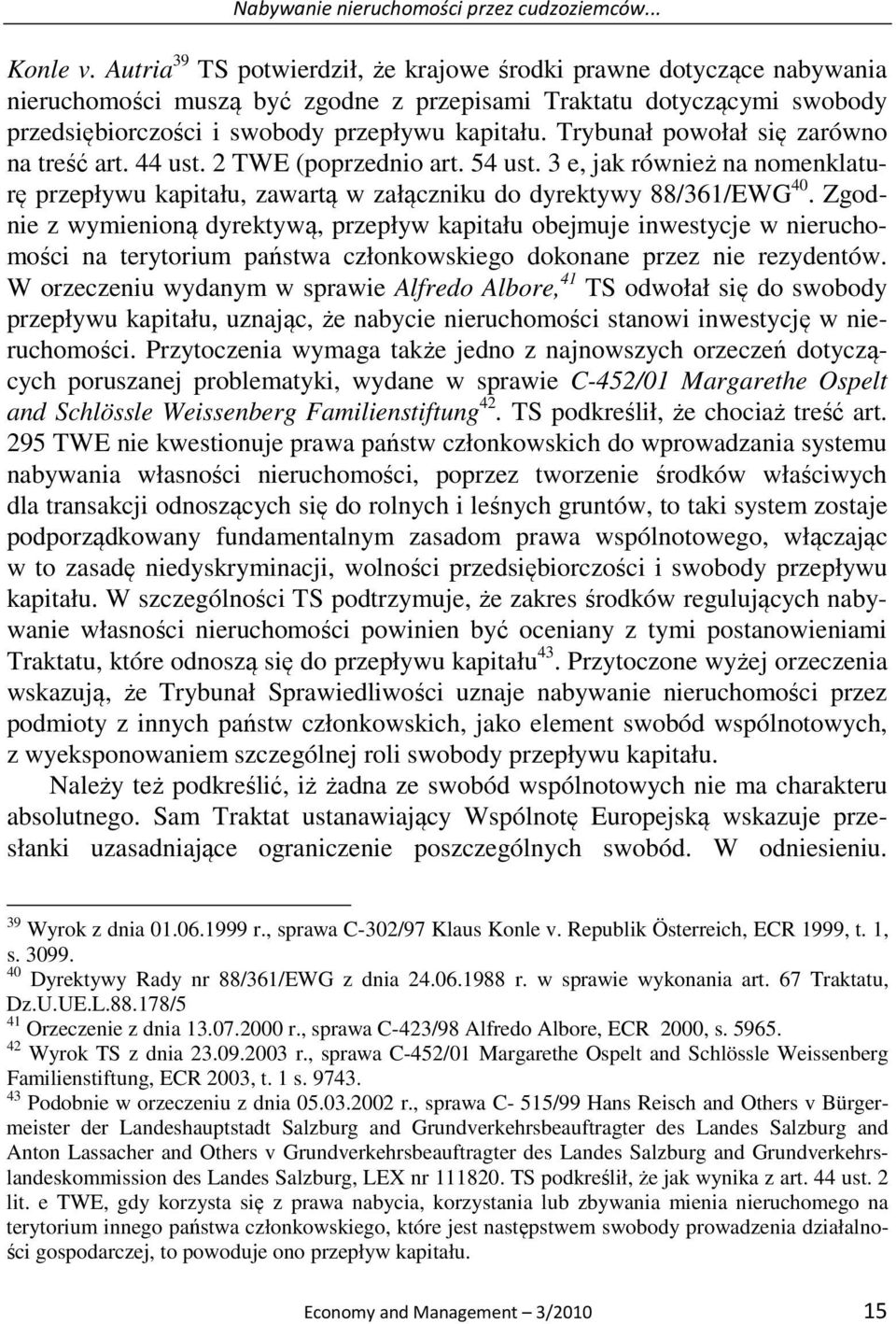 Trybunał powołał się zarówno na treść art. 44 ust. 2 TWE (poprzednio art. 54 ust. 3 e, jak również na nomenklaturę przepływu kapitału, zawartą w załączniku do dyrektywy 88/361/EWG 40.