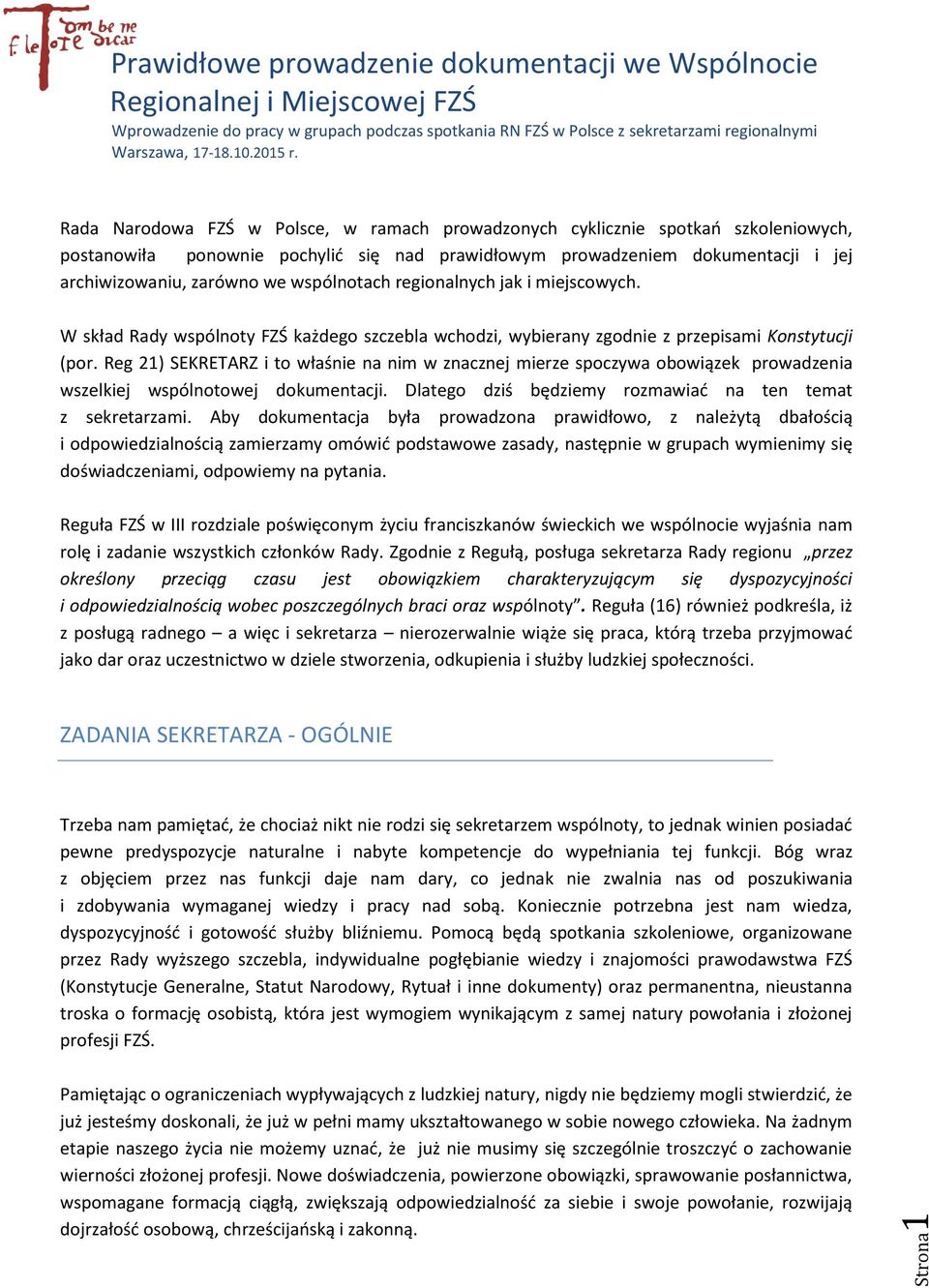 Reg 21) SEKRETARZ i to właśnie na nim w znacznej mierze spoczywa obowiązek prowadzenia wszelkiej wspólnotowej dokumentacji. Dlatego dziś będziemy rozmawiać na ten temat z sekretarzami.