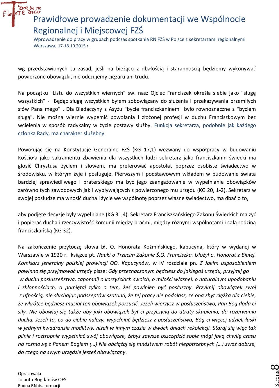 nasz Ojciec Franciszek określa siebie jako "sługę wszystkich" - "Będąc sługą wszystkich byłem zobowiązany do służenia i przekazywania przemiłych słów Pana mego".