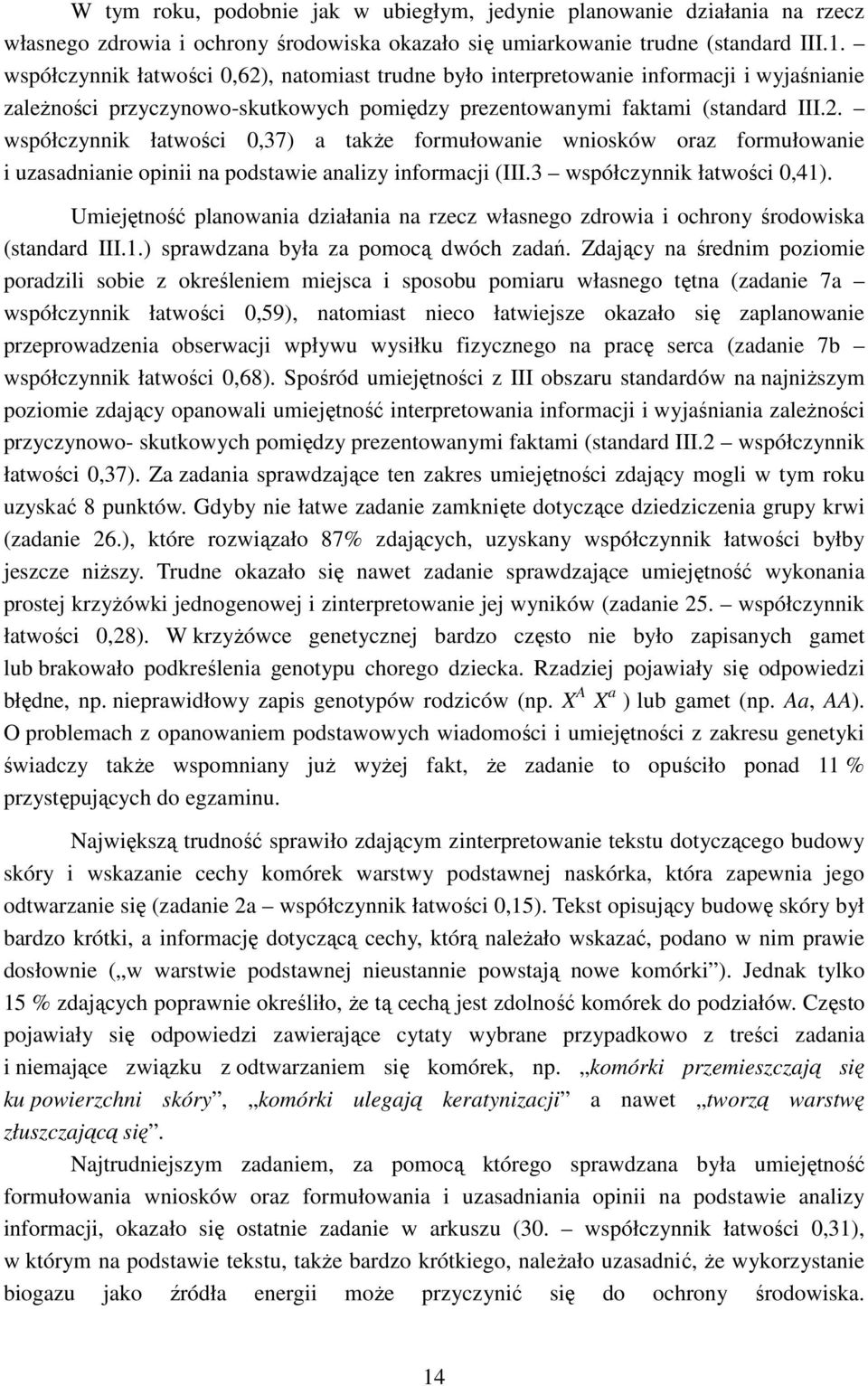 3 współczynnik 0,41). Umiejętność planowania działania na rzecz własnego zdrowia i ochrony środowiska (standard III.1.) sprawdzana była za pomocą dwóch zadań.