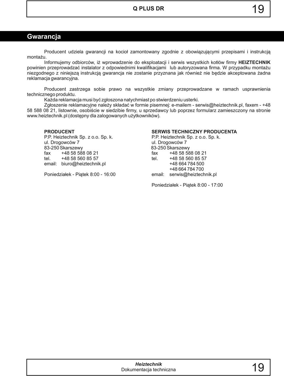 W przypadku montażu niezgodnego z niniejszą instrukcją gwarancja nie zostanie przyznana jak również nie będzie akceptowana żadna reklamacja gwarancyjna.
