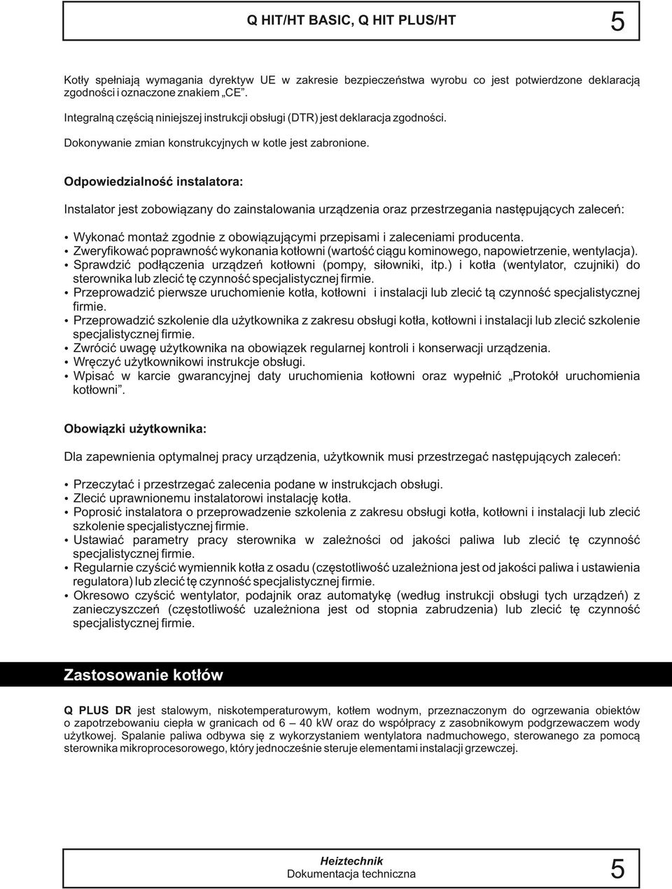 Odpowiedzialność instalatora: Instalator jest zobowiązany do zainstalowania urządzenia oraz przestrzegania następujących zaleceń: Wykonać montaż zgodnie z obowiązującymi przepisami i zaleceniami