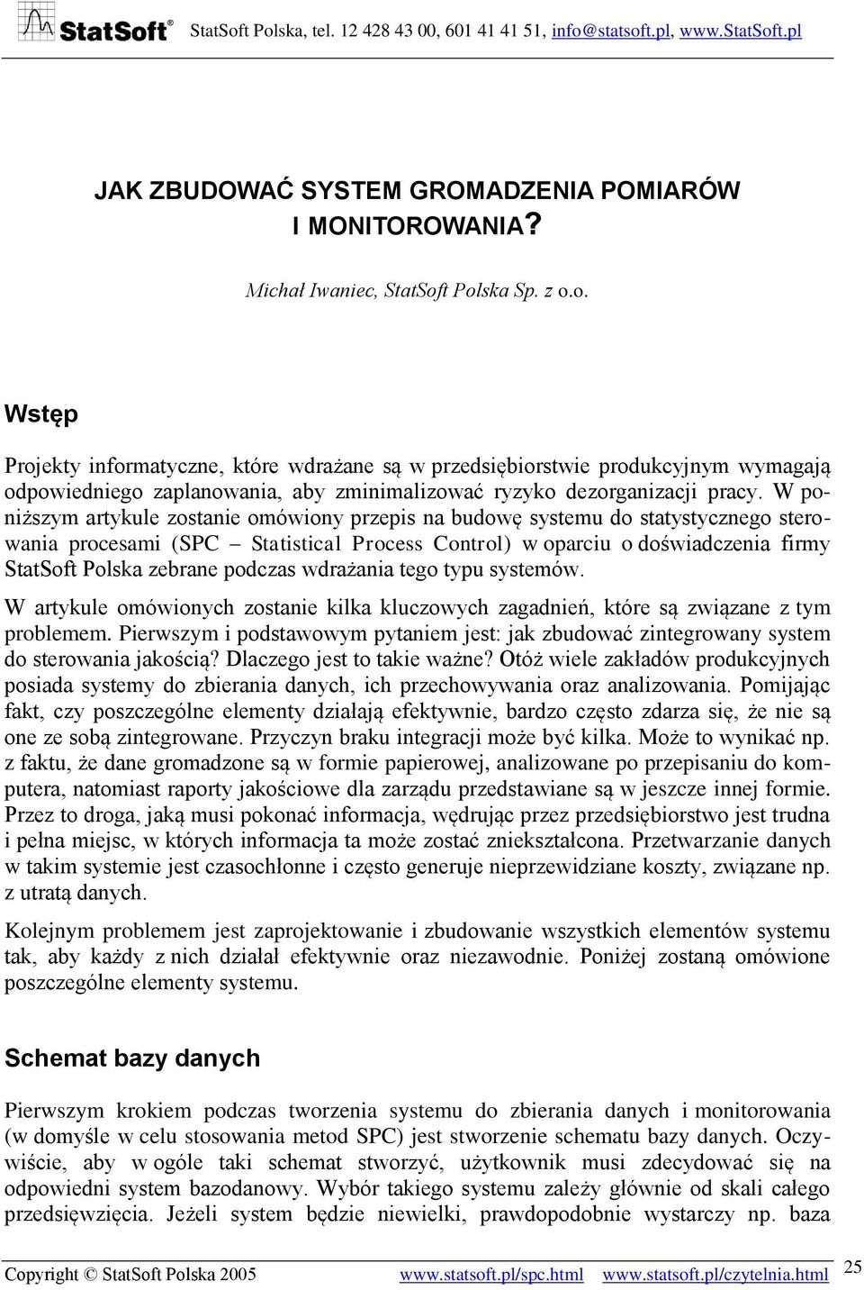 W poniższym artykule zostanie omówiony przepis na budowę systemu do statystycznego sterowania procesami (SPC Statistical Process Control) w oparciu o doświadczenia firmy StatSoft Polska zebrane