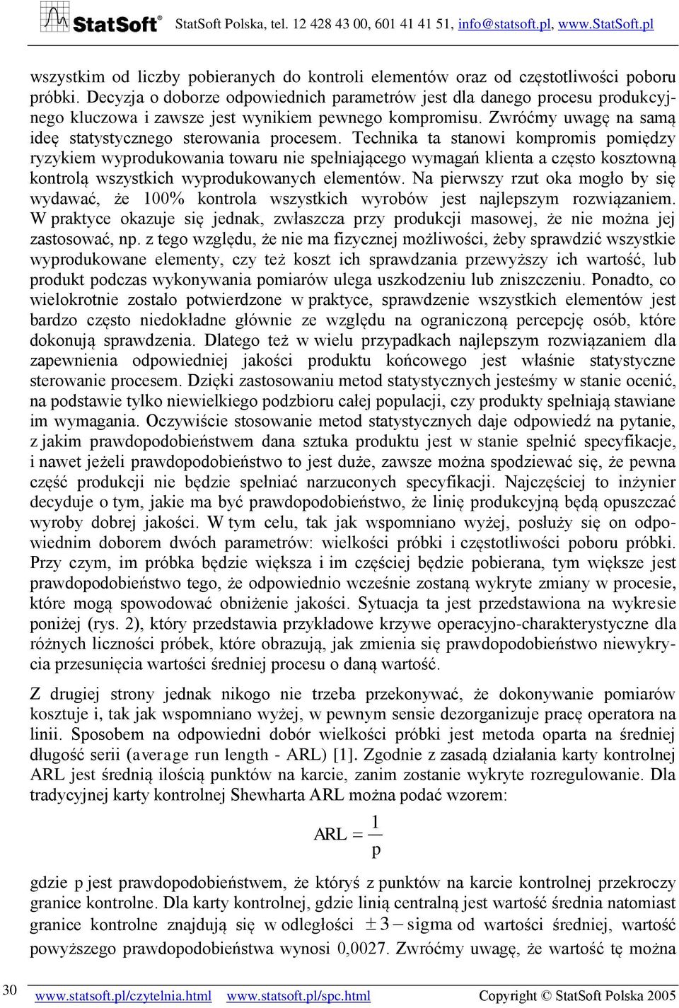 Technika ta stanowi kompromis pomiędzy ryzykiem wyprodukowania towaru nie spełniającego wymagań klienta a często kosztowną kontrolą wszystkich wyprodukowanych elementów.