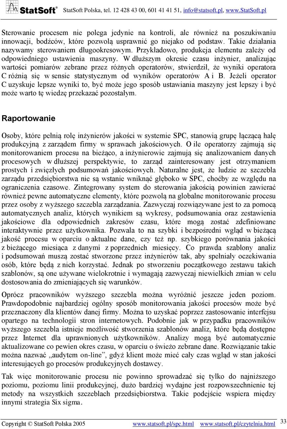 W dłuższym okresie czasu inżynier, analizując wartości pomiarów zebrane przez różnych operatorów, stwierdził, że wyniki operatora C różnią się w sensie statystycznym od wyników operatorów A i B.