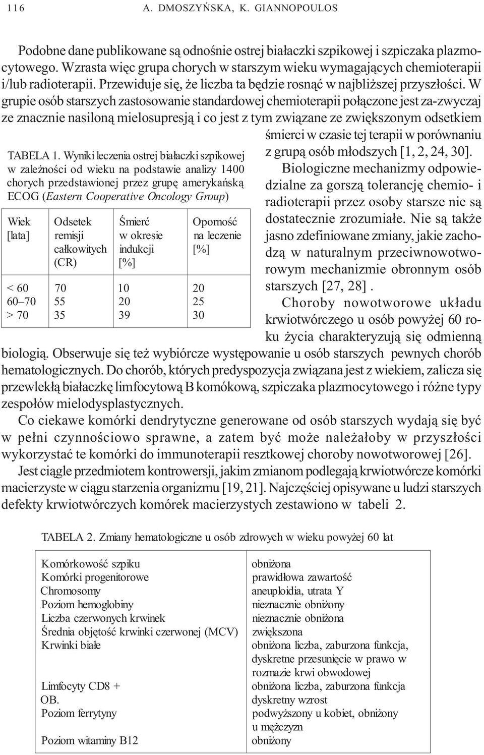 W grupie osób starszych zastosowanie standardowej chemioterapii po³¹czone jest za-zwyczaj ze znacznie nasilon¹ mielosupresj¹ i co jest z tym zwi¹zane ze zwiêkszonym odsetkiem œmierci w czasie tej