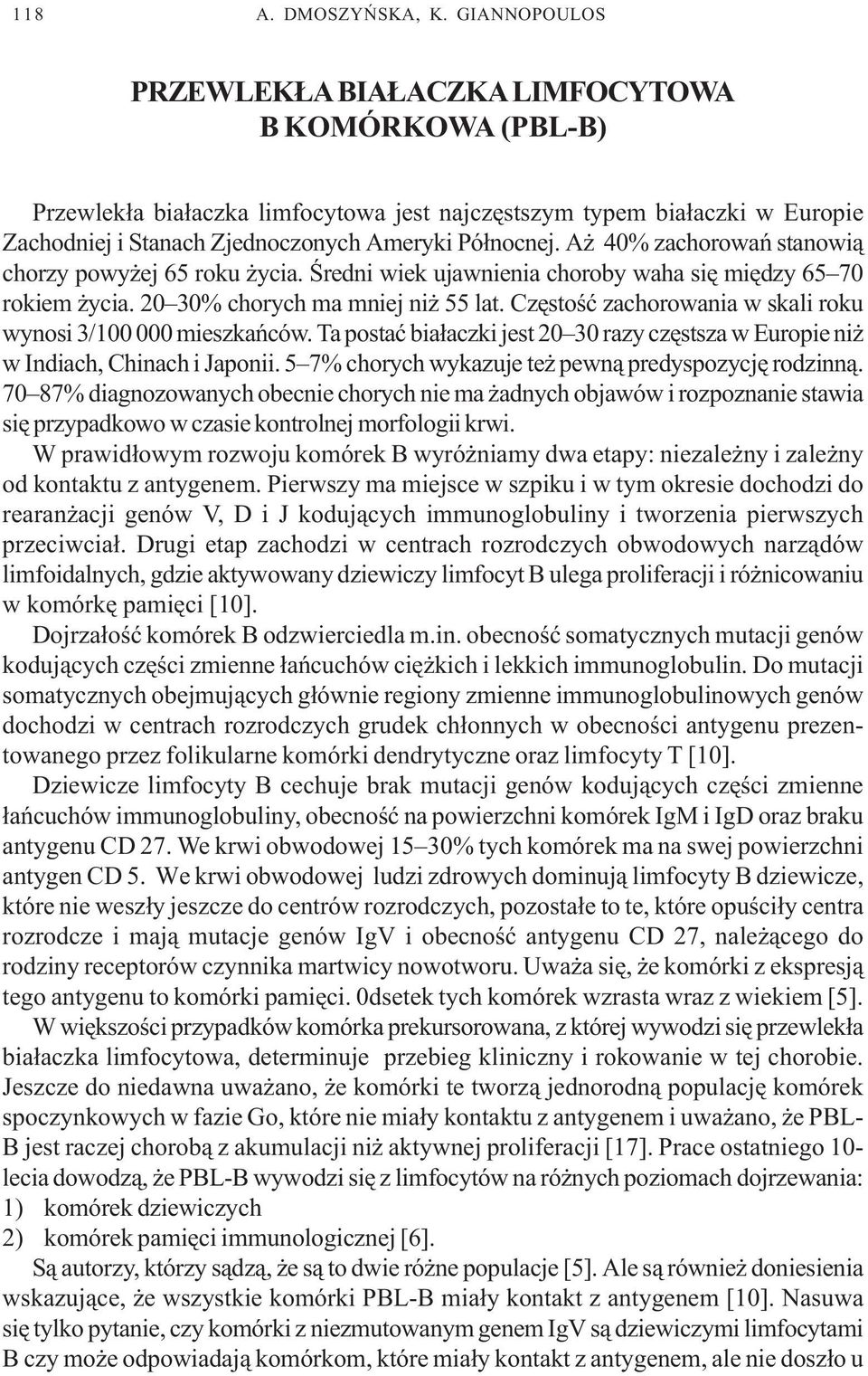 A 40% zachorowañ stanowi¹ chorzy powy ej 65 roku ycia. Œredni wiek ujawnienia choroby waha siê miêdzy 65 70 rokiem ycia. 20 30% chorych ma mniej ni 55 lat.