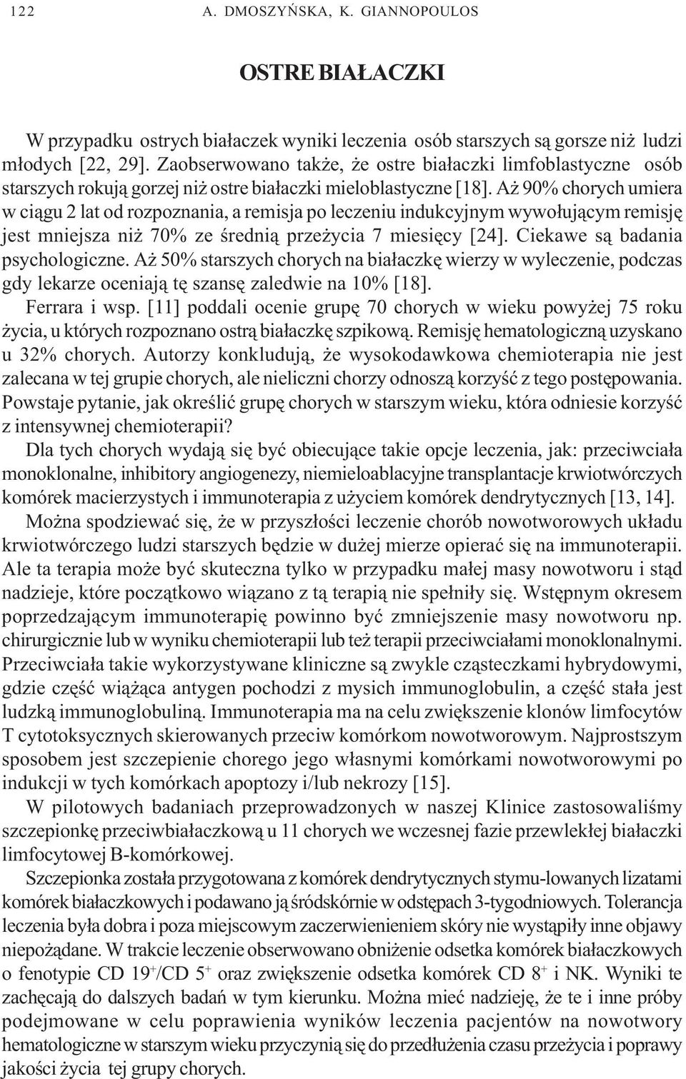 A 90% chorych umiera w ci¹gu 2 lat od rozpoznania, a remisja po leczeniu indukcyjnym wywo³uj¹cym remisjê jest mniejsza ni 70% ze œredni¹ prze ycia 7 miesiêcy [24]. Ciekawe s¹ badania psychologiczne.