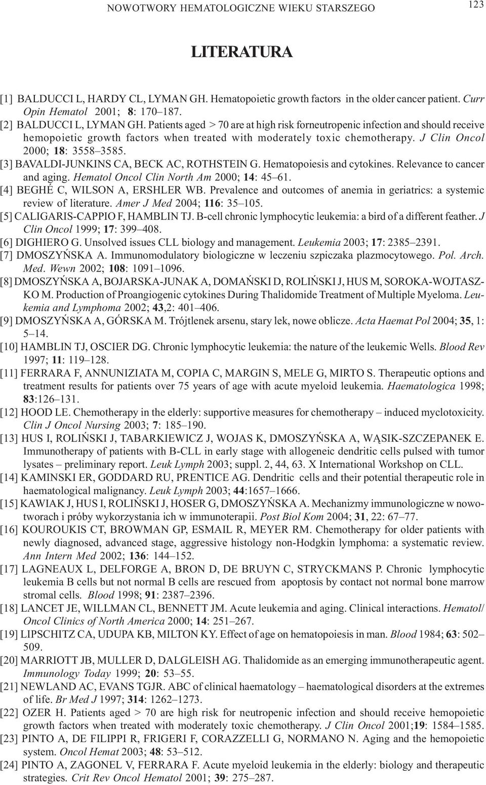 J Clin Oncol 2000; 18: 3558 3585. [3] BAVALDI-JUNKINS CA, BECK AC, ROTHSTEIN G. Hematopoiesis and cytokines. Relevance to cancer and aging. Hematol Oncol Clin North Am 2000; 14: 45 61.