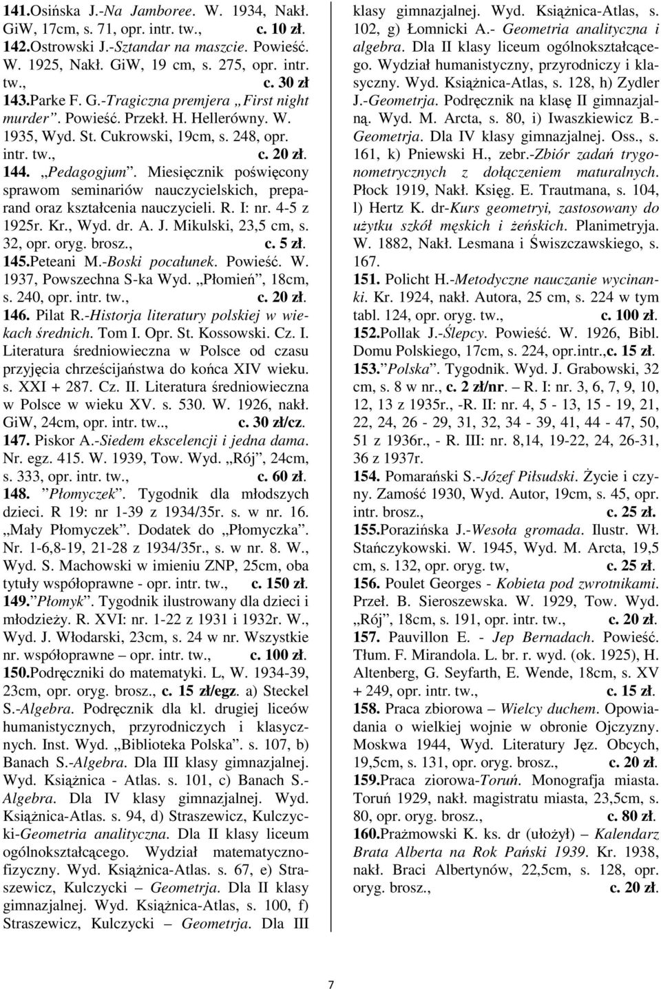 I: nr. 4-5 z 1925r. Kr., Wyd. dr. A. J. Mikulski, 23,5 cm, s. 32, opr. oryg. c. 5 zł. 145.Peteani M.-Boski pocałunek. Powie. W. 1937, Powszechna S-ka Wyd. Płomie, 18cm, s. 240, opr. intr. 146.