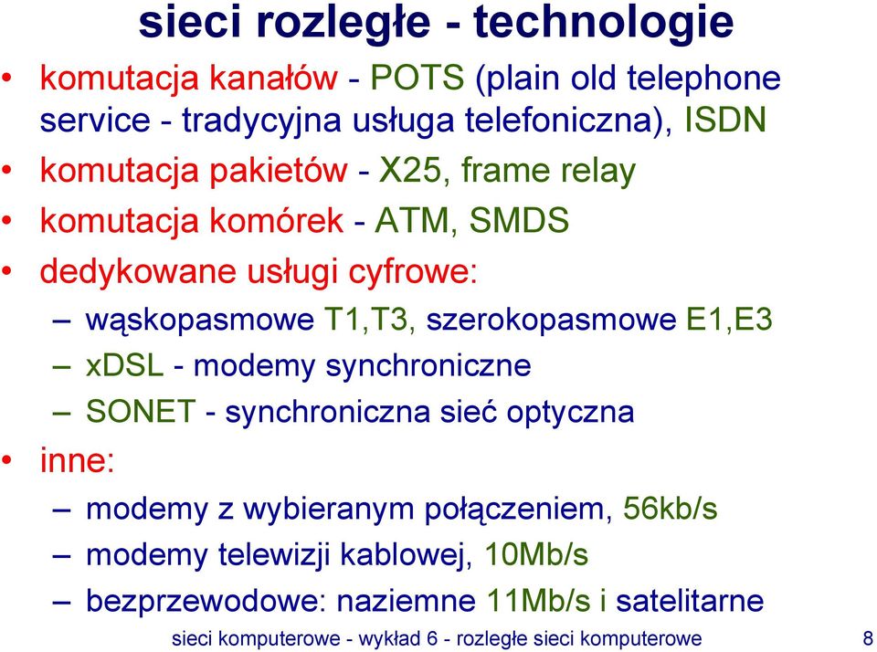 szerokopasmowe E1,E3 xdsl- modemy synchroniczne SONET- synchroniczna sieć optyczna inne: modemy z wybieranym połączeniem,