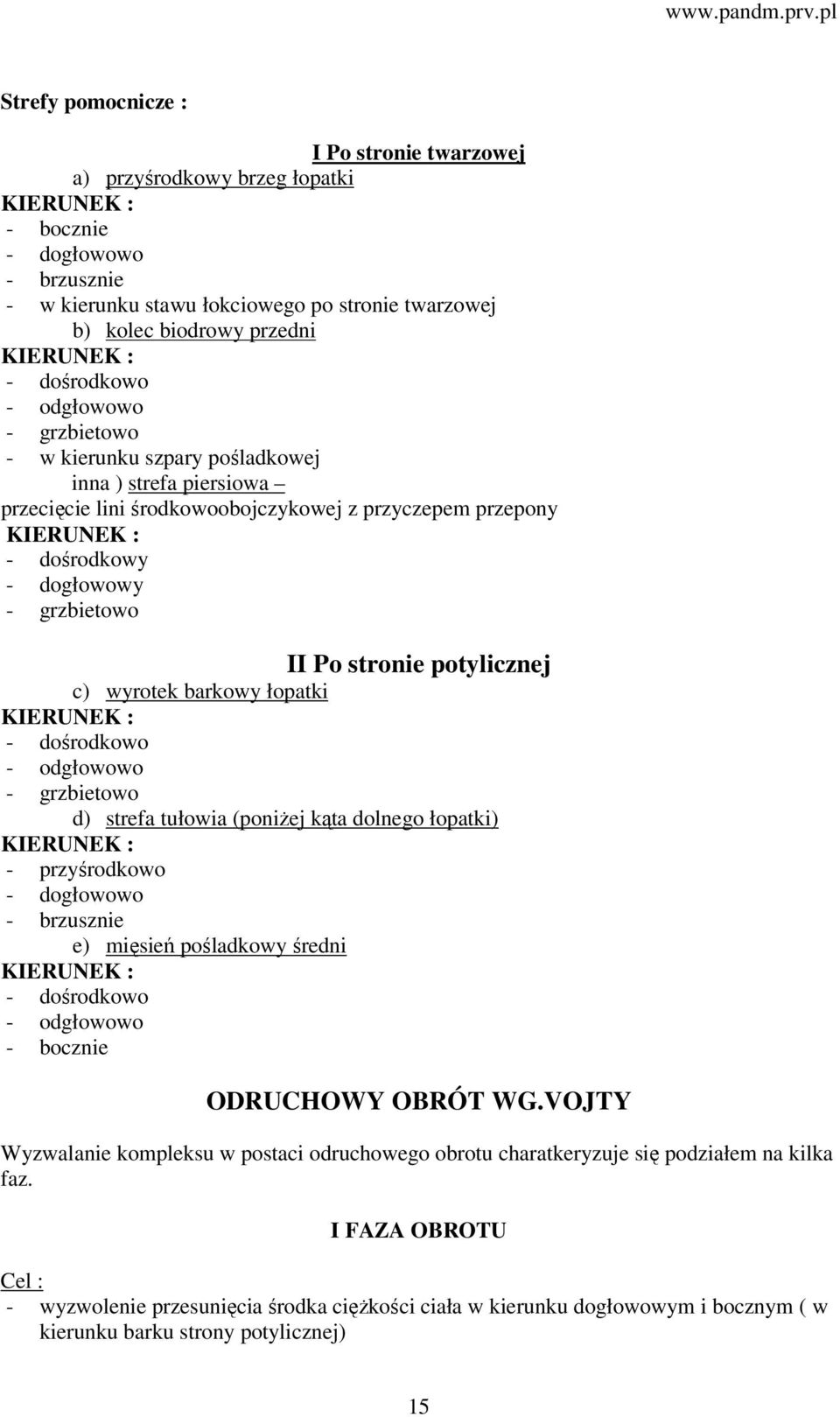 potylicznej c) wyrotek barkowy łopatki - dośrodkowo - odgłowowo - grzbietowo d) strefa tułowia (poniżej kąta dolnego łopatki) - przyśrodkowo - dogłowowo - brzusznie e) mięsień pośladkowy średni -