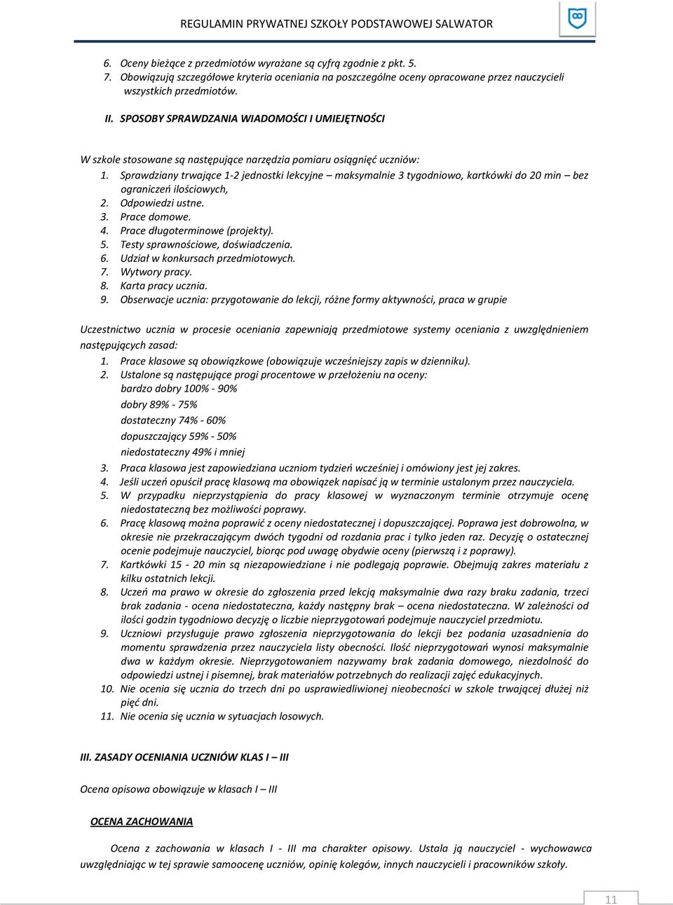 Sprawdziany trwające 1-2 jednostki lekcyjne maksymalnie 3 tygodniowo, kartkówki do 20 min bez ograniczeń ilościowych, 2. Odpowiedzi ustne. 3. Prace domowe. 4. Prace długoterminowe (projekty). 5.