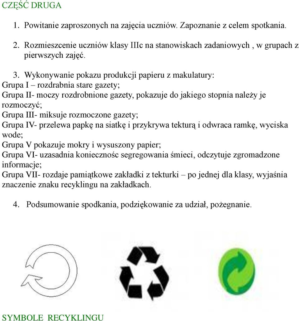 gazety; Grupa IV- przelewa papkę na siatkę i przykrywa tekturą i odwraca ramkę, wyciska wode; Grupa V pokazuje mokry i wysuszony papier; Grupa VI- uzasadnia koniecznośc segregowania śmieci, odczytuje