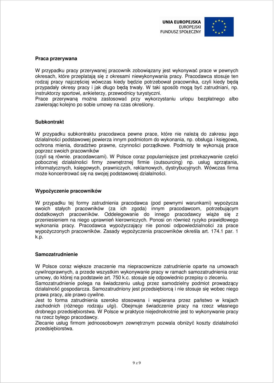 instruktorzy sportowi, ankieterzy, przewodnicy turystyczni. Prace przerywaną można zastosować przy wykorzystaniu urlopu bezpłatnego albo zawierając kolejno po sobie umowy na czas określony.