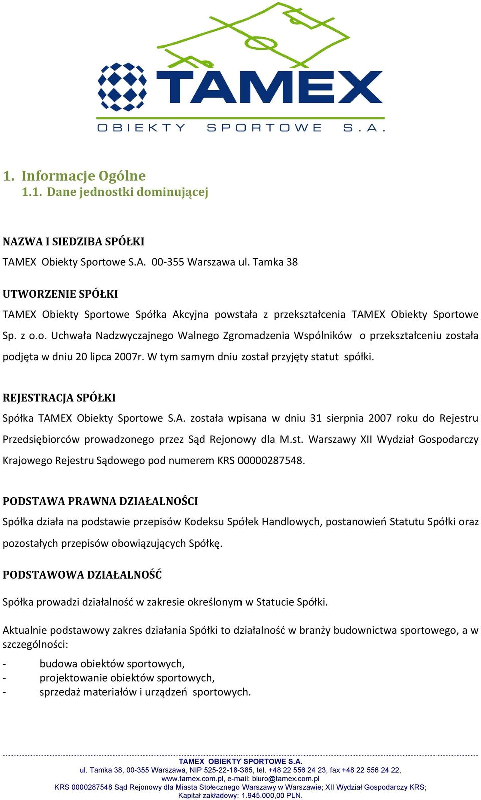 W tym samym dniu został przyjęty statut spółki. REJESTRACJA SPÓŁKI Spółka TAMEX Obiekty Sportowe S.A. została wpisana w dniu 31 sierpnia 2007 roku do Rejestru Przedsiębiorców prowadzonego przez Sąd Rejonowy dla M.