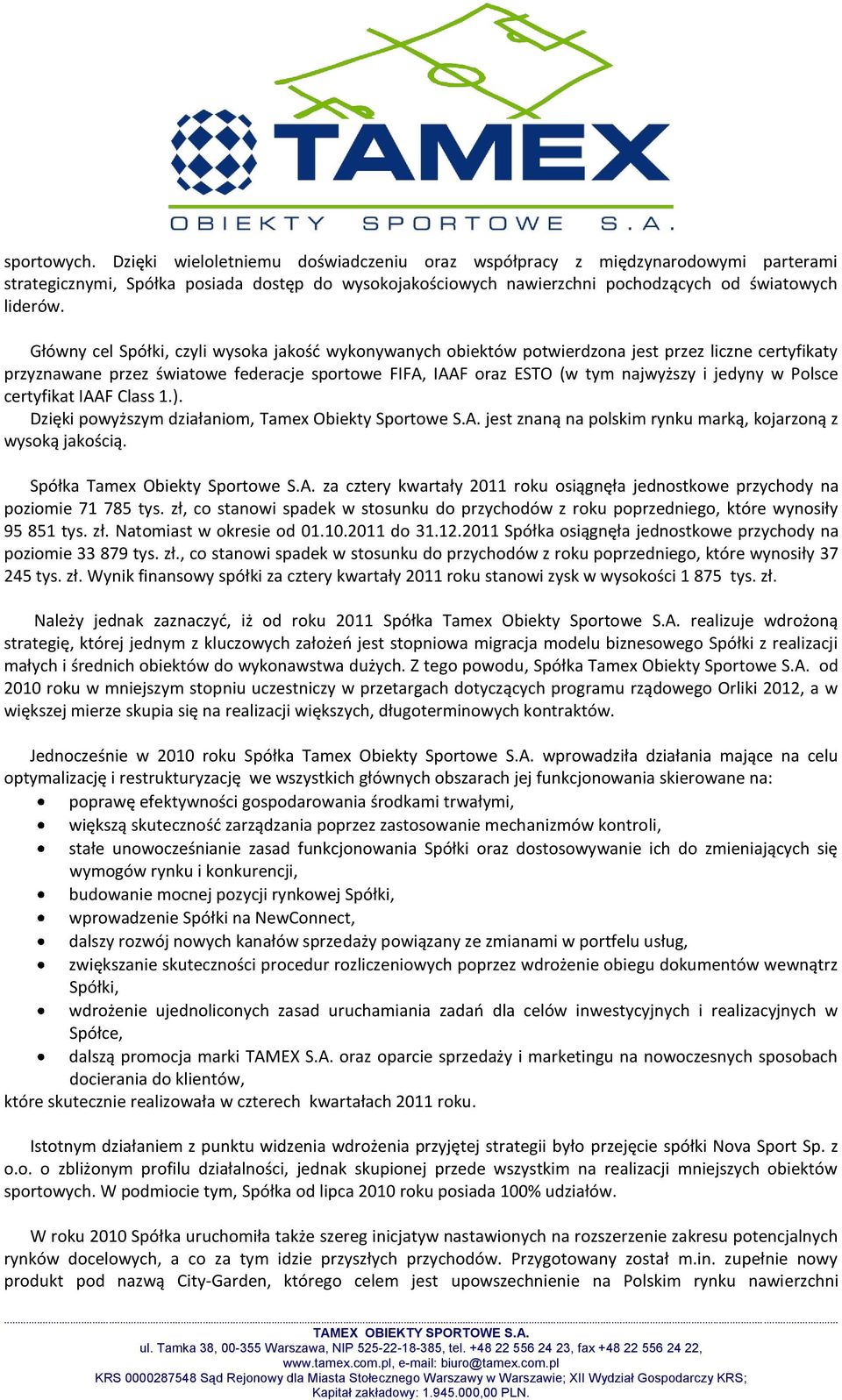 Polsce certyfikat IAAF Class 1.). Dzięki powyższym działaniom, Tamex Obiekty Sportowe S.A. jest znaną na polskim rynku marką, kojarzoną z wysoką jakością. Spółka Tamex Obiekty Sportowe S.A. za cztery kwartały 2011 roku osiągnęła jednostkowe przychody na poziomie 71 785 tys.