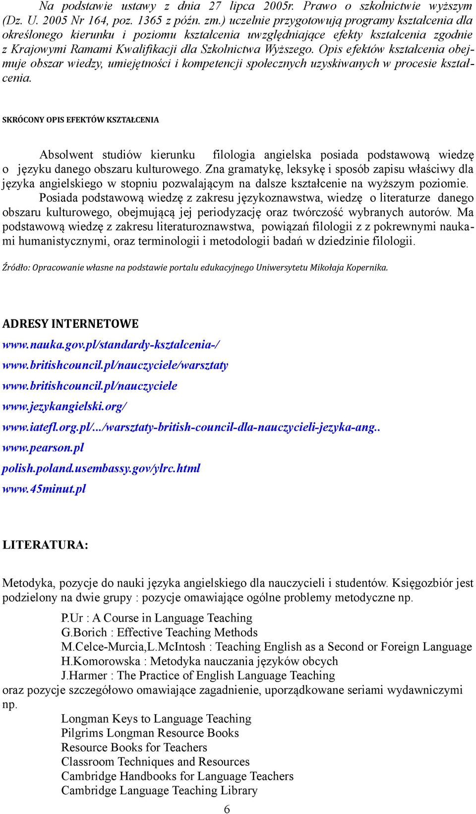 Opis efektów kształcenia obejmuje obszar wiedzy, umiejętności i kompetencji społecznych uzyskiwanych w procesie kształcenia.