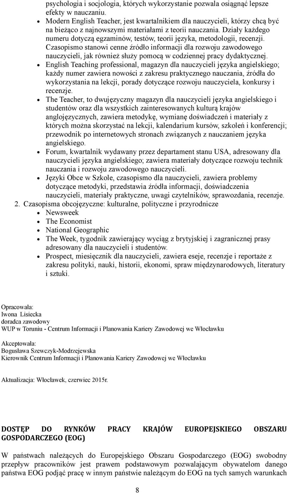 Działy każdego numeru dotyczą egzaminów, testów, teorii języka, metodologii, recenzji.