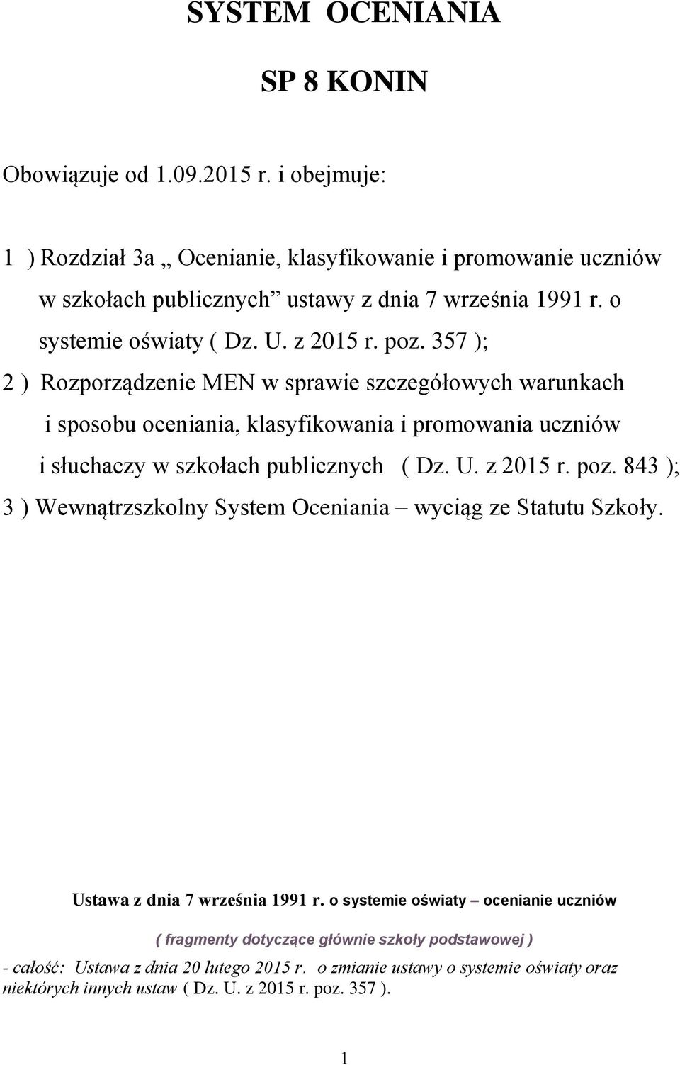 357 ); 2 ) Rozporządzenie MEN w sprawie szczegółowych warunkach i sposobu oceniania, klasyfikowania i promowania uczniów i słuchaczy w szkołach publicznych ( Dz. U. z 2015 r. poz.