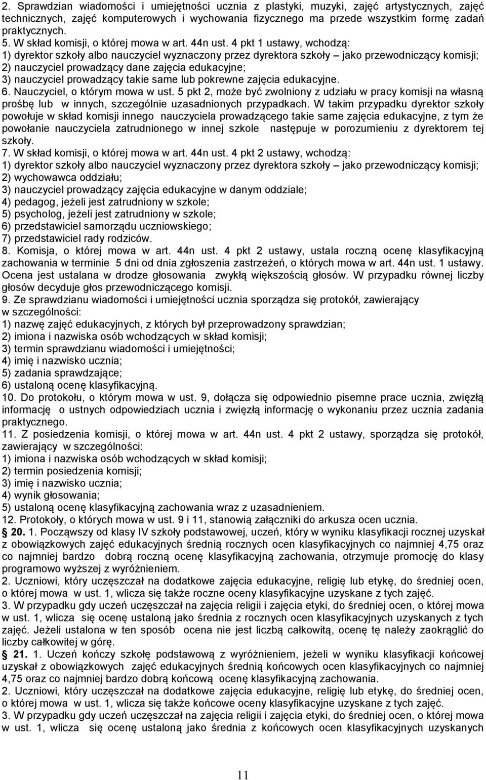 4 pkt 1 ustawy, wchodzą: 1) dyrektor szkoły albo nauczyciel wyznaczony przez dyrektora szkoły jako przewodniczący komisji; 2) nauczyciel prowadzący dane zajęcia edukacyjne; 3) nauczyciel prowadzący