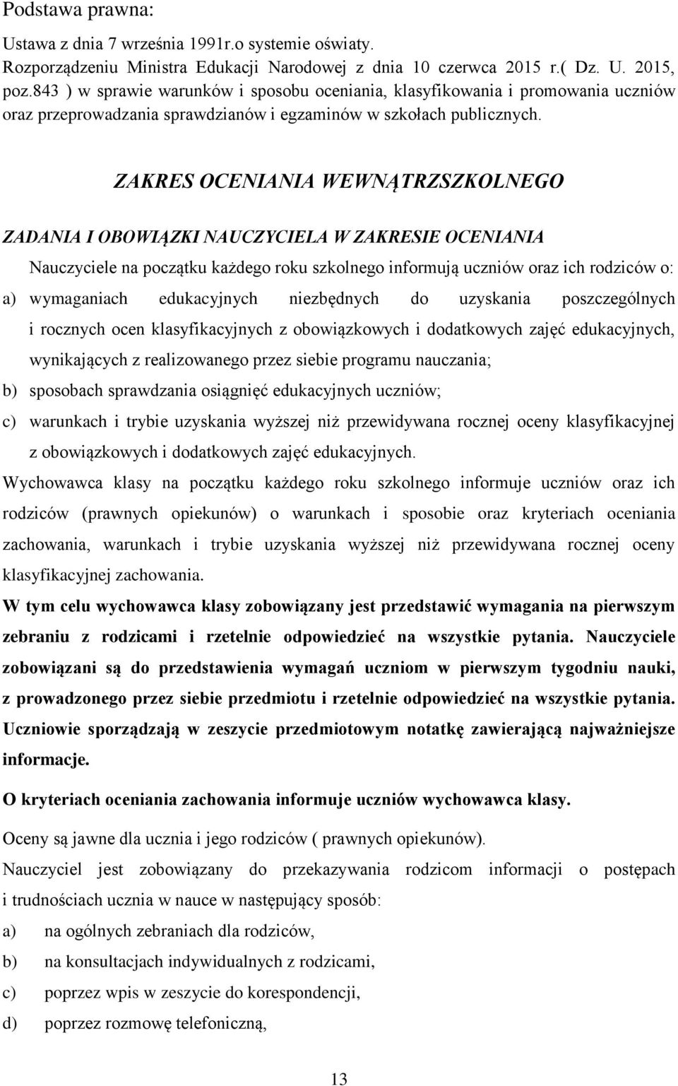 ZAKRES OCENIANIA WEWNĄTRZSZKOLNEGO ZADANIA I OBOWIĄZKI NAUCZYCIELA W ZAKRESIE OCENIANIA Nauczyciele na początku każdego roku szkolnego informują uczniów oraz ich rodziców o: a) wymaganiach