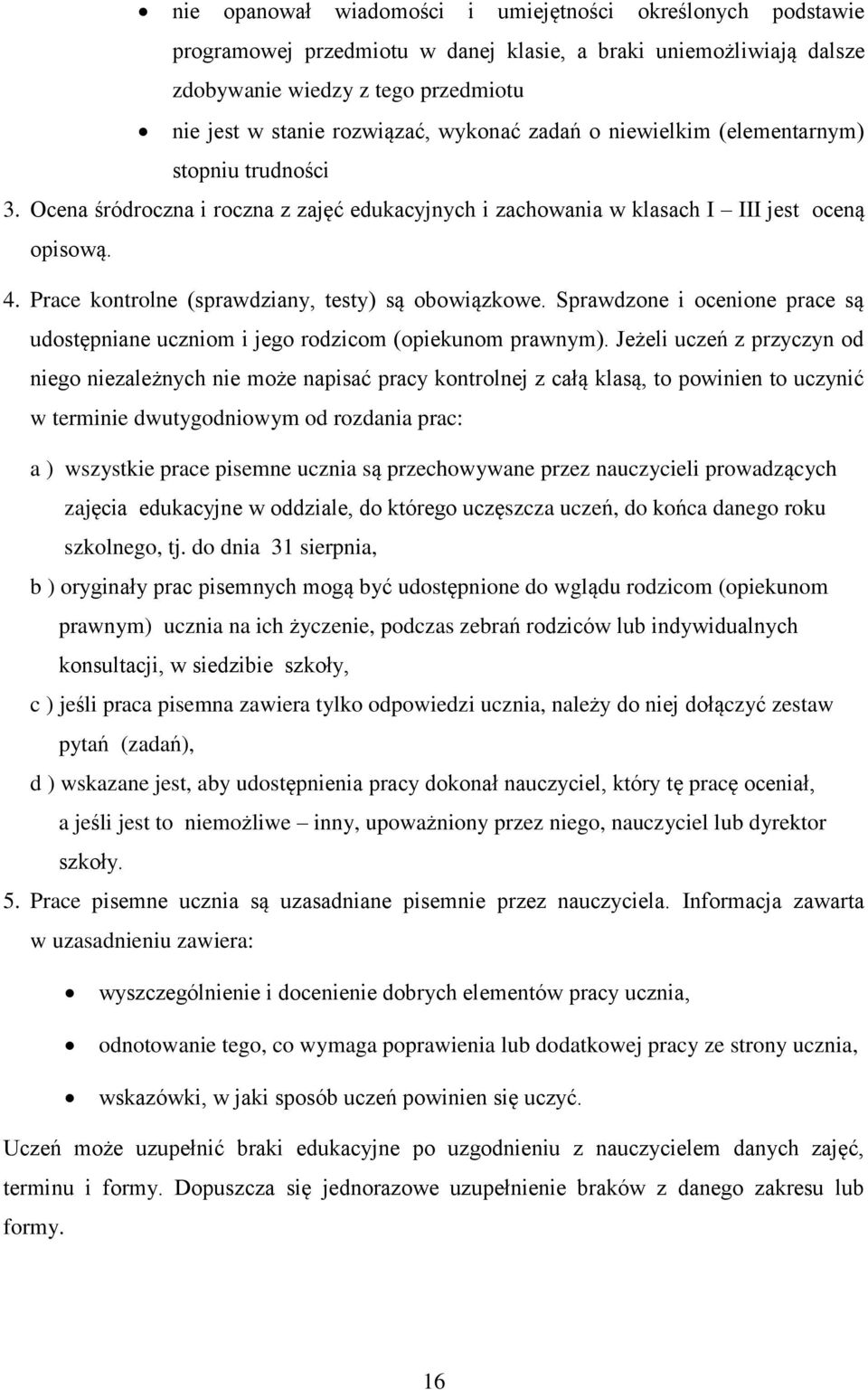 Prace kontrolne (sprawdziany, testy) są obowiązkowe. Sprawdzone i ocenione prace są udostępniane uczniom i jego rodzicom (opiekunom prawnym).