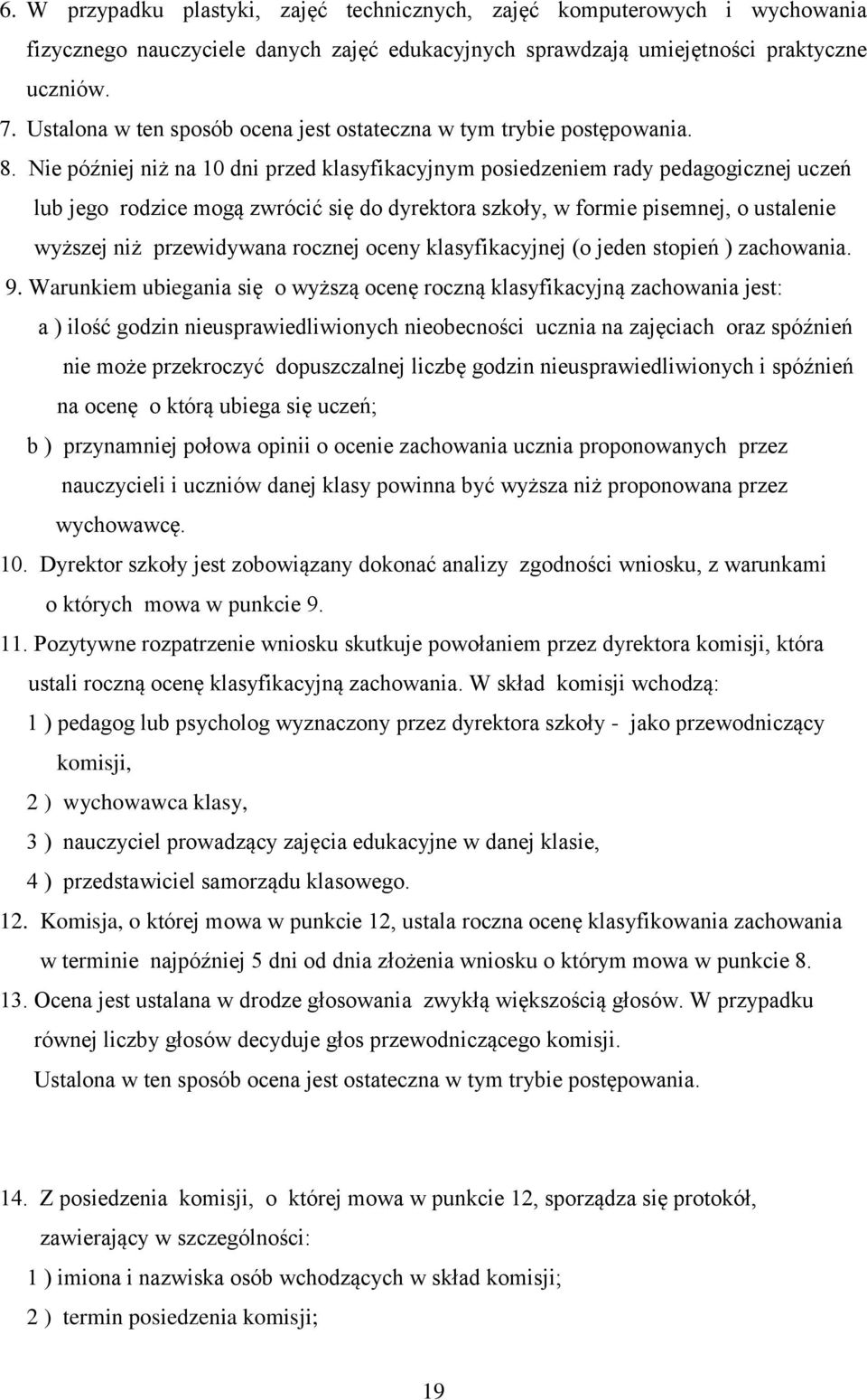 Nie później niż na 10 dni przed klasyfikacyjnym posiedzeniem rady pedagogicznej uczeń lub jego rodzice mogą zwrócić się do dyrektora szkoły, w formie pisemnej, o ustalenie wyższej niż przewidywana