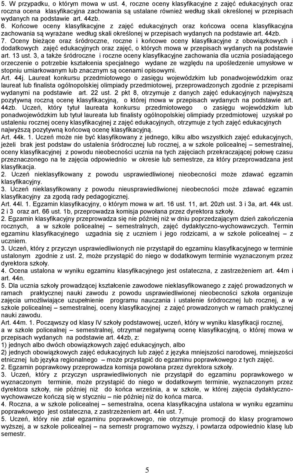 Końcowe oceny klasyfikacyjne z zajęć edukacyjnych oraz końcowa ocena klasyfikacyjna zachowania są wyrażane według skali określonej w przepisach wydanych na podstawie art. 44zb. 7.