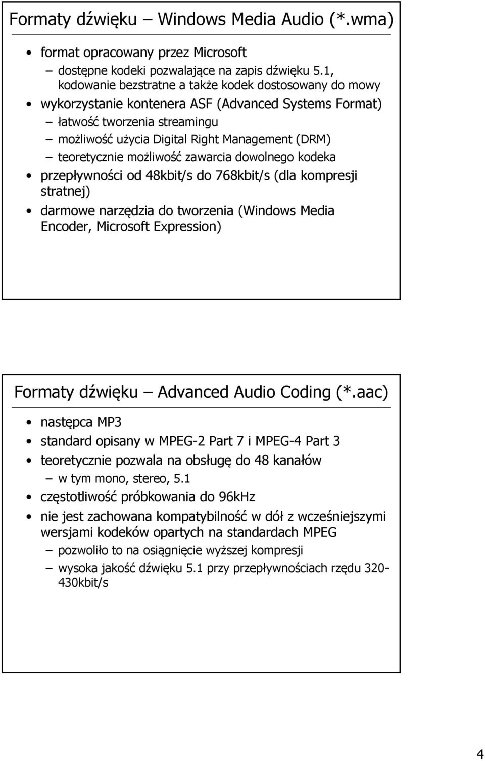teoretycznie możliwość zawarcia dowolnego kodeka przepływności od 48kbit/s do 768kbit/s (dla kompresji stratnej) darmowe narzędzia do tworzenia (Windows Media Encoder, Microsoft Expression) Formaty