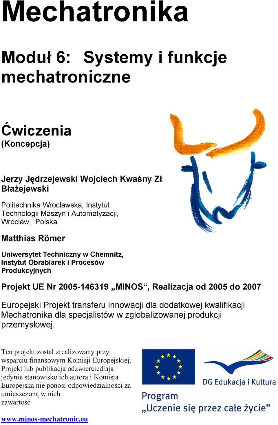 2005 do 2007 Europejski Projekt transferu innowacji dla dodatkowej kwalifikacji Mechatronika dla specjalistów w zglobalizowanej produkcji przemysłowej.