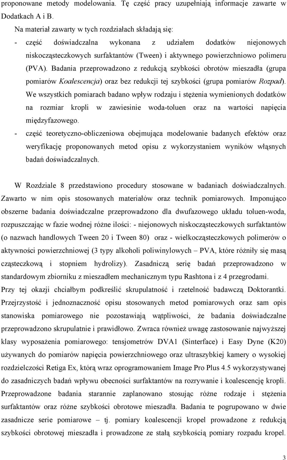 Badania przeprowadzono z redukcją szybkości obrotów mieszadła (grupa pomiarów Koalescencja) oraz bez redukcji tej szybkości (grupa pomiarów Rozpad).