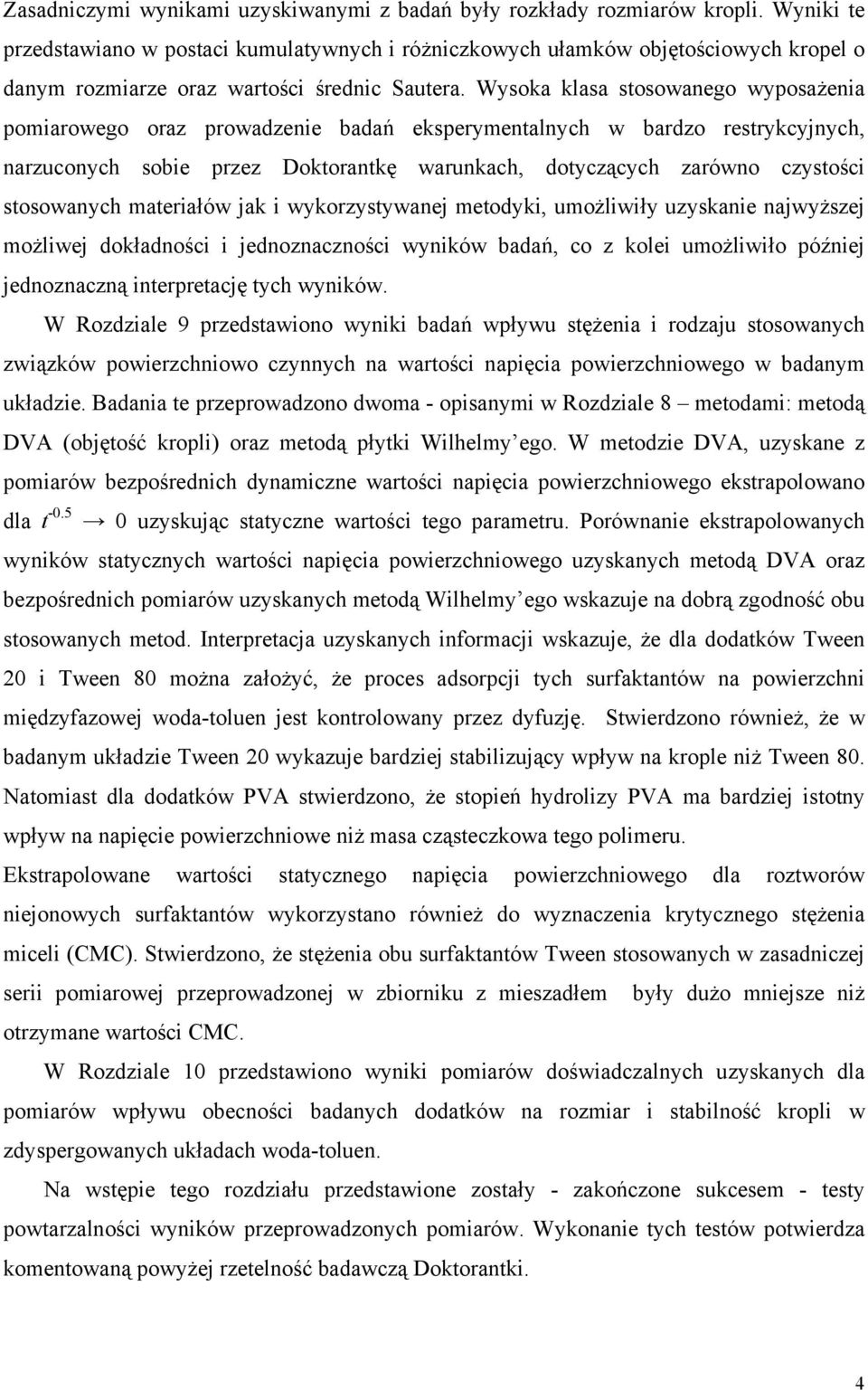 Wysoka klasa stosowanego wyposażenia pomiarowego oraz prowadzenie badań eksperymentalnych w bardzo restrykcyjnych, narzuconych sobie przez Doktorantkę warunkach, dotyczących zarówno czystości