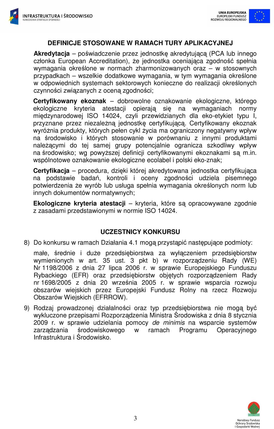 określonych czynności związanych z oceną zgodności; Certyfikowany ekoznak dobrowolne oznakowanie ekologiczne, którego ekologiczne kryteria atestacji opierają się na wymaganiach normy międzynarodowej