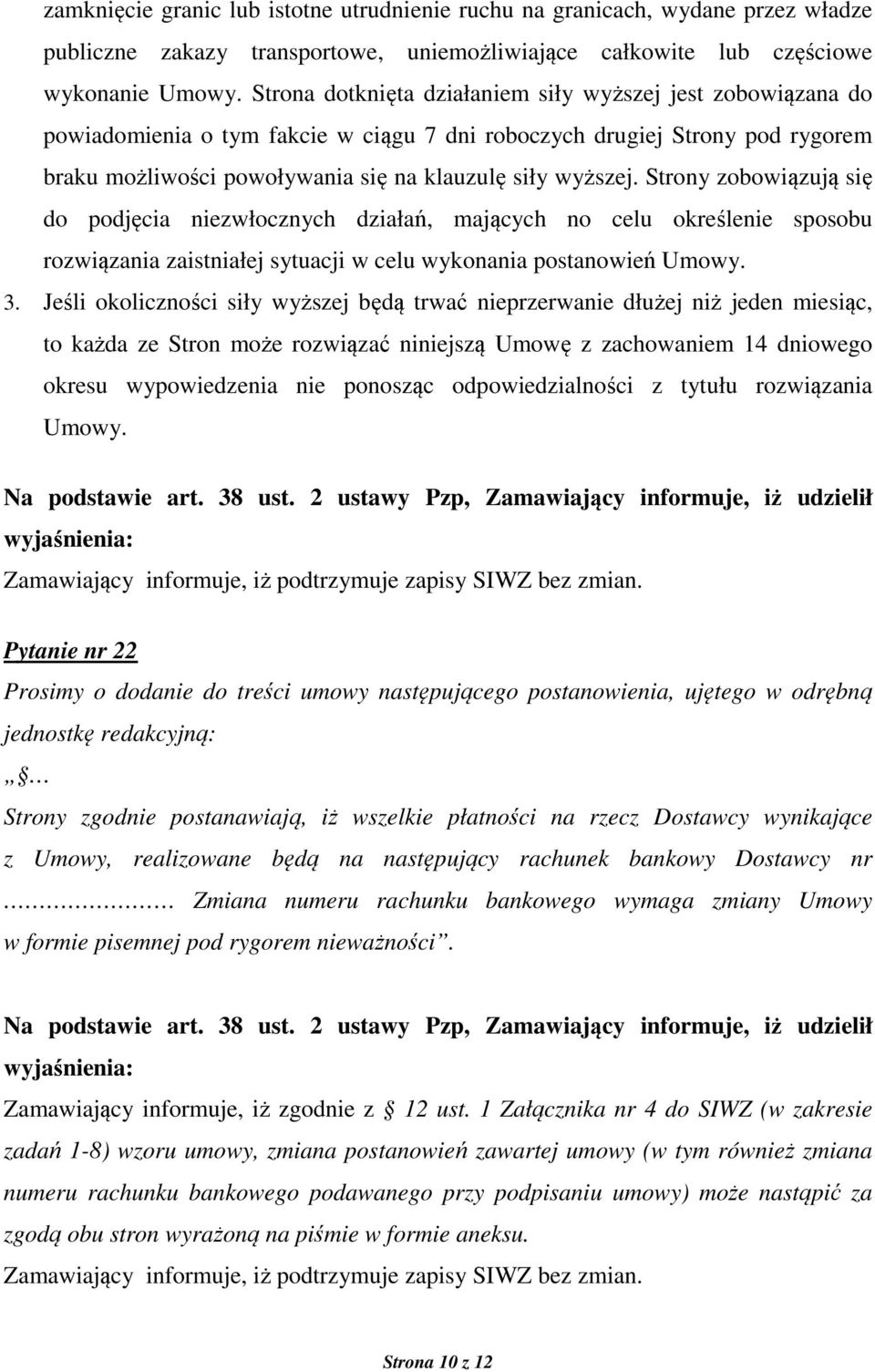 Strony zobowiązują się do podjęcia niezwłocznych działań, mających no celu określenie sposobu rozwiązania zaistniałej sytuacji w celu wykonania postanowień Umowy. 3.