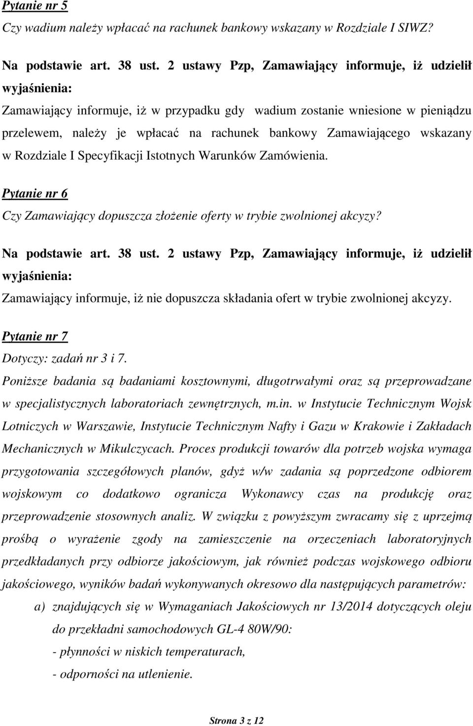 Zamówienia. Pytanie nr 6 Czy Zamawiający dopuszcza złożenie oferty w trybie zwolnionej akcyzy? Zamawiający informuje, iż nie dopuszcza składania ofert w trybie zwolnionej akcyzy.