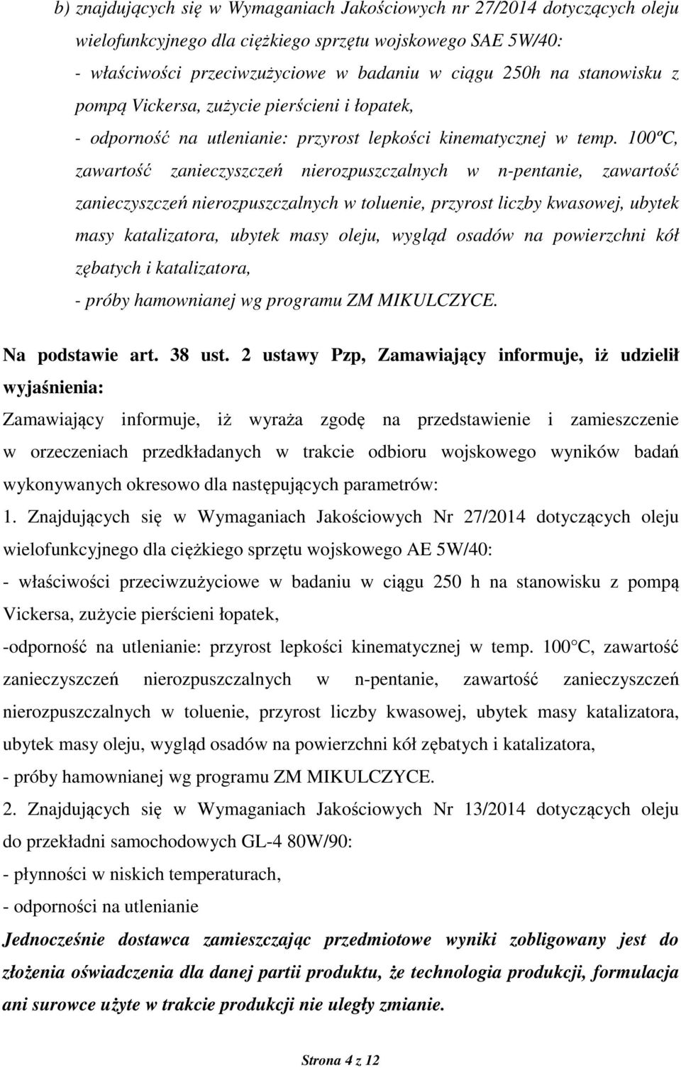 100ºC, zawartość zanieczyszczeń nierozpuszczalnych w n-pentanie, zawartość zanieczyszczeń nierozpuszczalnych w toluenie, przyrost liczby kwasowej, ubytek masy katalizatora, ubytek masy oleju, wygląd