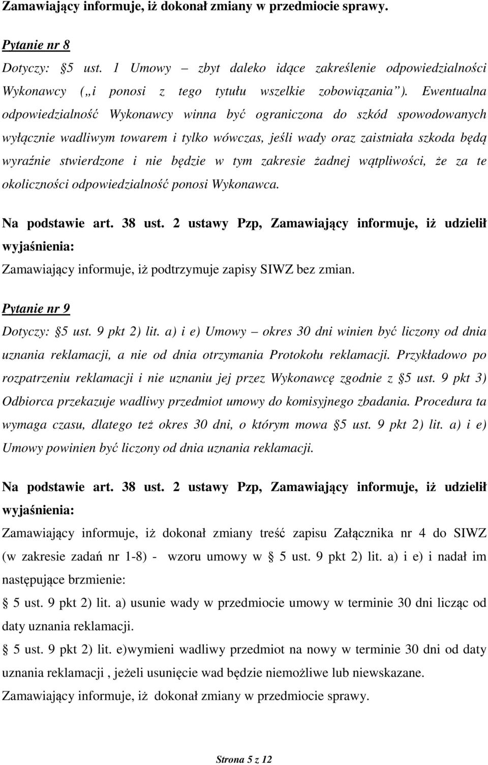 Ewentualna odpowiedzialność Wykonawcy winna być ograniczona do szkód spowodowanych wyłącznie wadliwym towarem i tylko wówczas, jeśli wady oraz zaistniała szkoda będą wyraźnie stwierdzone i nie będzie