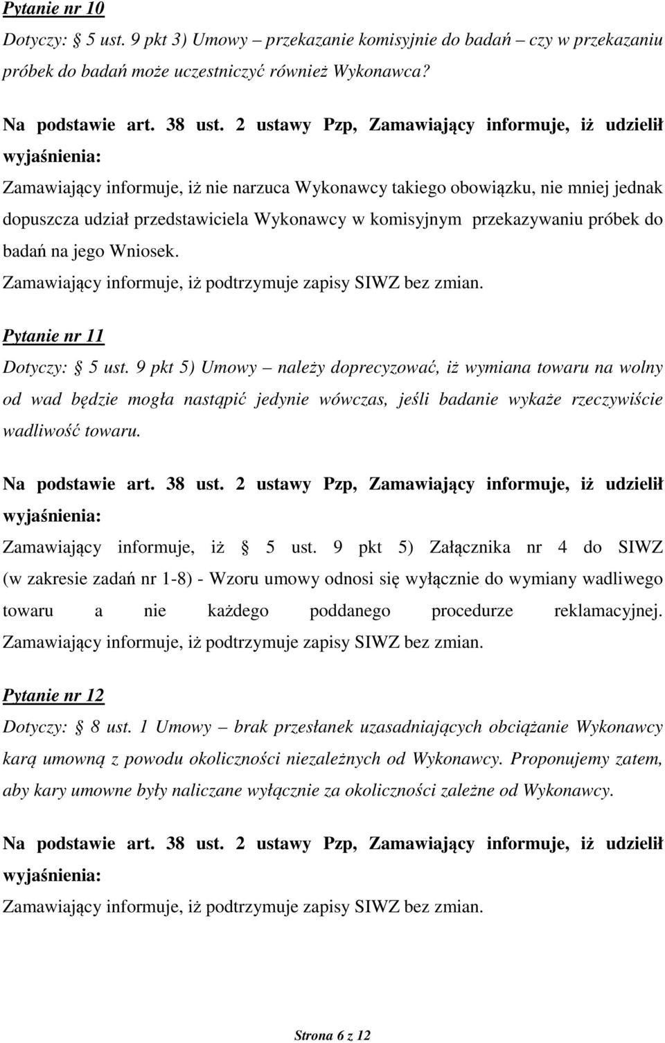 Pytanie nr 11 Dotyczy: 5 ust. 9 pkt 5) Umowy należy doprecyzować, iż wymiana towaru na wolny od wad będzie mogła nastąpić jedynie wówczas, jeśli badanie wykaże rzeczywiście wadliwość towaru.