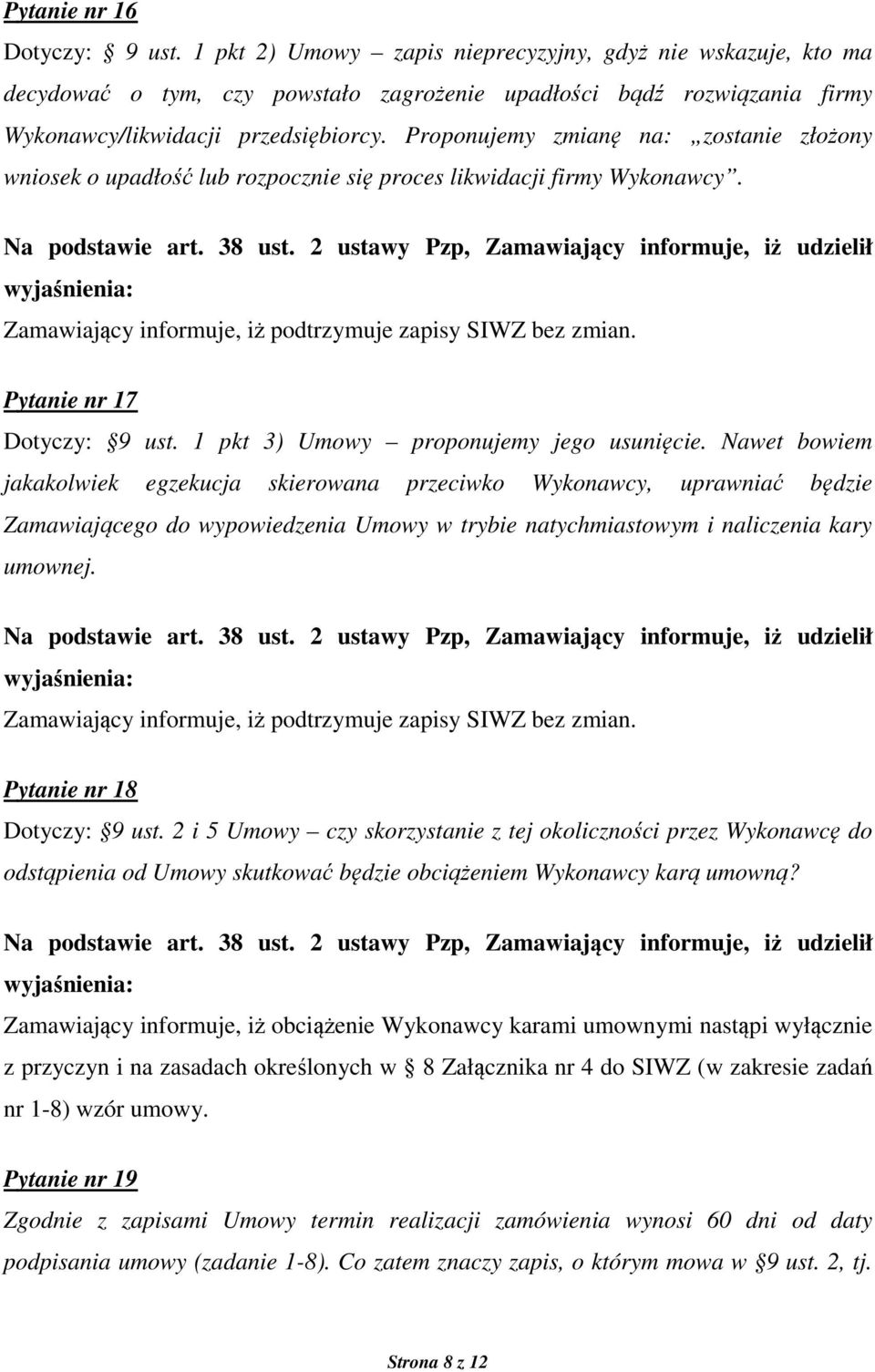 Proponujemy zmianę na: zostanie złożony wniosek o upadłość lub rozpocznie się proces likwidacji firmy Wykonawcy. Pytanie nr 17 Dotyczy: 9 ust. 1 pkt 3) Umowy proponujemy jego usunięcie.