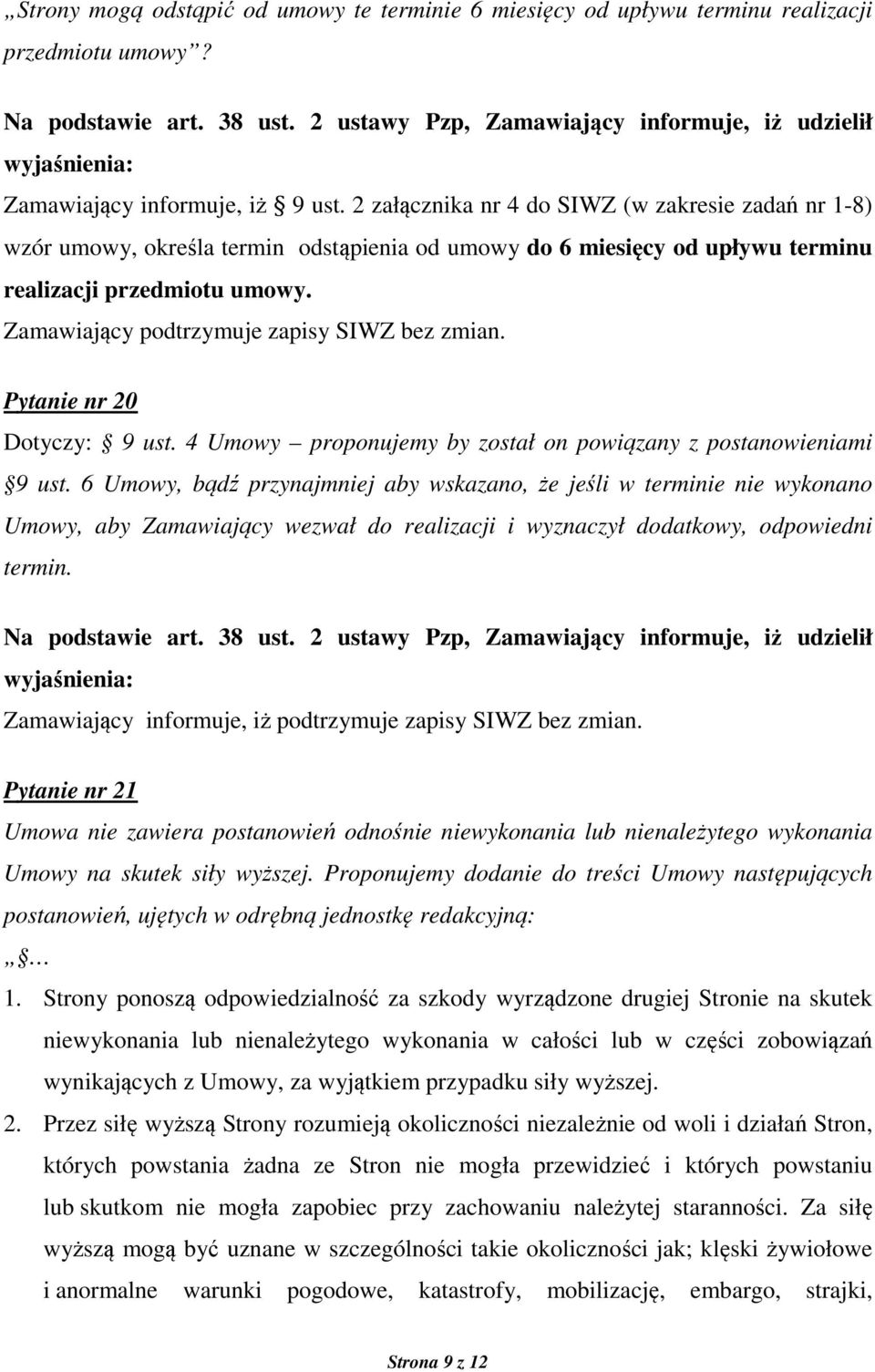 Zamawiający podtrzymuje zapisy SIWZ bez zmian. Pytanie nr 20 Dotyczy: 9 ust. 4 Umowy proponujemy by został on powiązany z postanowieniami 9 ust.