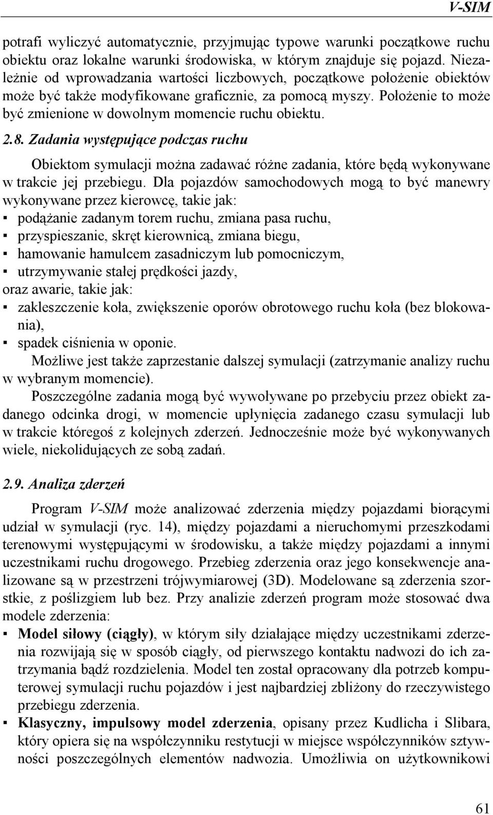 Położenie to może być zmienione w dowolnym momencie ruchu obiektu. 2.8. Zadania występujące podczas ruchu Obiektom symulacji można zadawać różne zadania, które będą wykonywane w trakcie jej przebiegu.